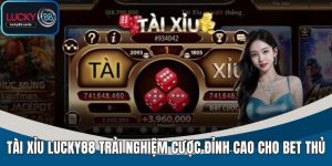 Tài Xỉu LUCKY88 - Sảnh Chơi Đẳng Cấp Với Tỷ Lệ Ăn Cao Nhất
